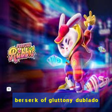 berserk of gluttony dublado